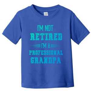 Im Not Retired Im Professional Fathers Day Retired Grandpa Gift Toddler T-Shirt