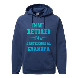 Im Not Retired Im Professional Fathers Day Retired Grandpa Gift Performance Fleece Hoodie