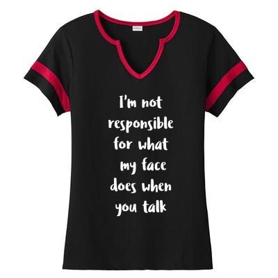 I'm Not Responsible For What My Face Does When You Talk Gift Ladies Halftime Notch Neck Tee