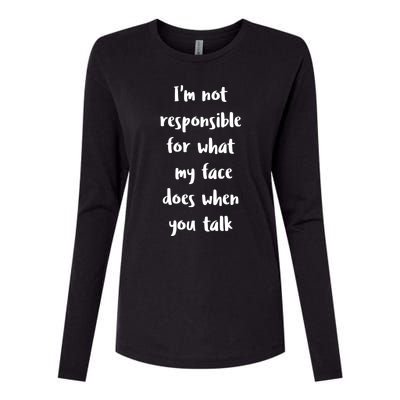 I'm Not Responsible For What My Face Does When You Talk Gift Womens Cotton Relaxed Long Sleeve T-Shirt