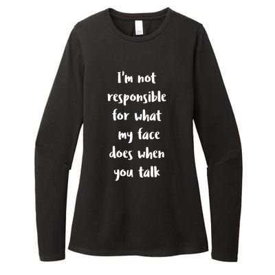 I'm Not Responsible For What My Face Does When You Talk Gift Womens CVC Long Sleeve Shirt