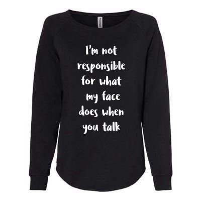 I'm Not Responsible For What My Face Does When You Talk Gift Womens California Wash Sweatshirt