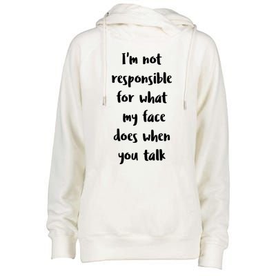 I'm Not Responsible For What My Face Does When You Talk Gift Womens Funnel Neck Pullover Hood