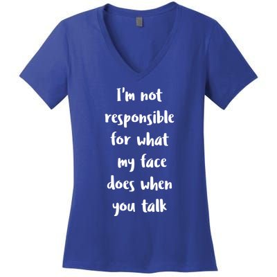 I'm Not Responsible For What My Face Does When You Talk Gift Women's V-Neck T-Shirt