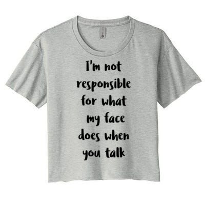 I'm Not Responsible For What My Face Does When You Talk Gift Women's Crop Top Tee