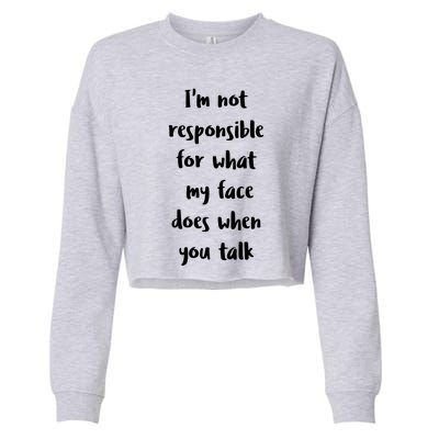 I'm Not Responsible For What My Face Does When You Talk Gift Cropped Pullover Crew