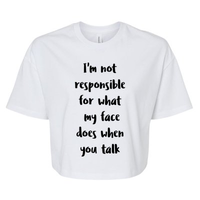 I'm Not Responsible For What My Face Does When You Talk Gift Bella+Canvas Jersey Crop Tee