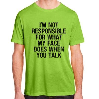 I'm Not Responsible For What My Face Does When You Talk Gift Adult ChromaSoft Performance T-Shirt