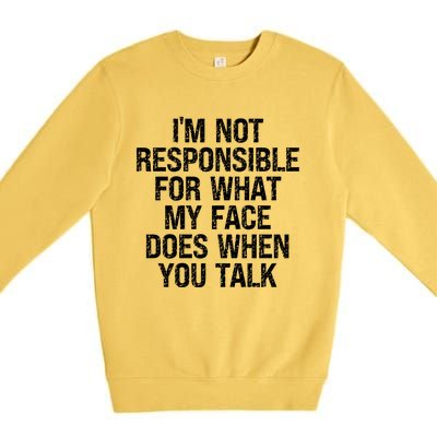 I'm Not Responsible For What My Face Does When You Talk Gift Premium Crewneck Sweatshirt