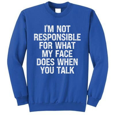 I'm Not Responsible For What My Face Does When You Talk Gift Sweatshirt