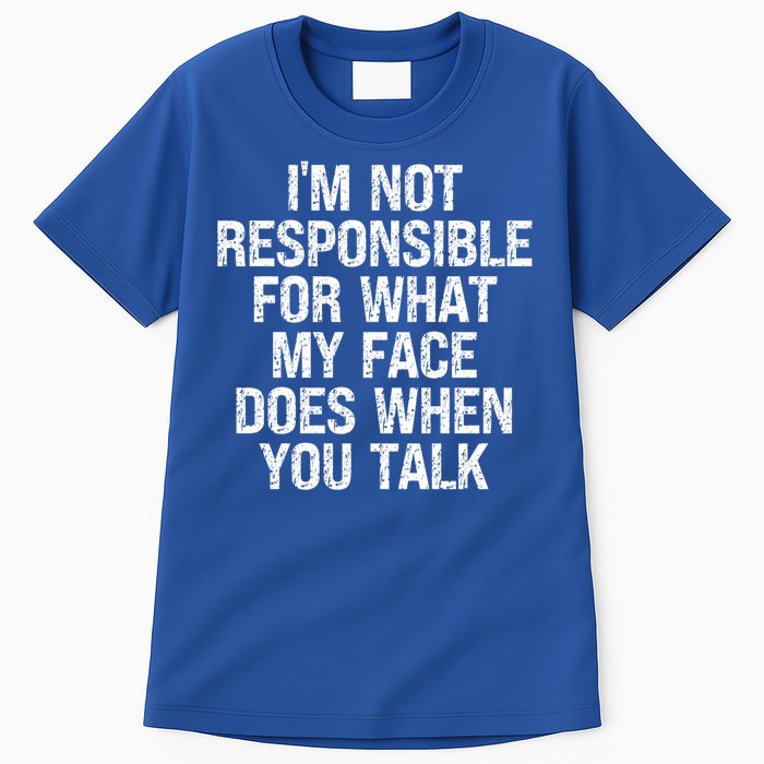 I'm Not Responsible For What My Face Does When You Talk Gift Tall T-Shirt