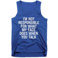 I'm Not Responsible For What My Face Does When You Talk Gift Tank Top