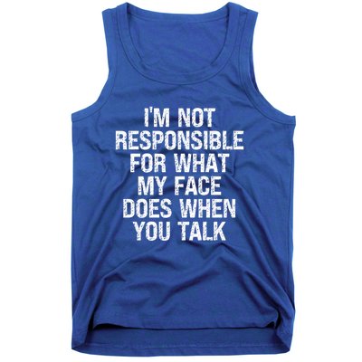 I'm Not Responsible For What My Face Does When You Talk Gift Tank Top