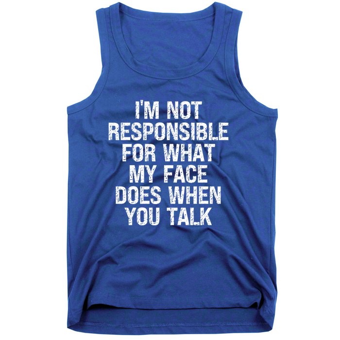 I'm Not Responsible For What My Face Does When You Talk Gift Tank Top