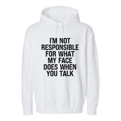 I'm Not Responsible For What My Face Does When You Talk Gift Garment-Dyed Fleece Hoodie