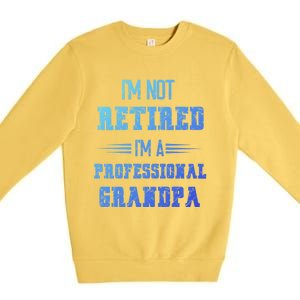 Im Not Retired Im Professional Fathers Day Retired Grandpa Gift Premium Crewneck Sweatshirt