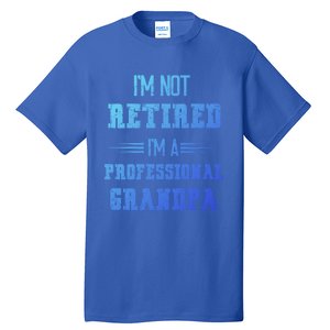 Im Not Retired Im Professional Fathers Day Retired Grandpa Gift Tall T-Shirt