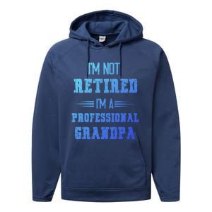 Im Not Retired Im Professional Fathers Day Retired Grandpa Gift Performance Fleece Hoodie