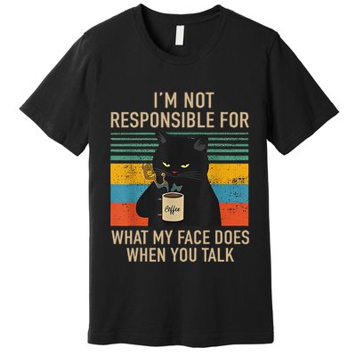 IM Not Responsible For What My Face Does When You Talk Cat Premium T-Shirt