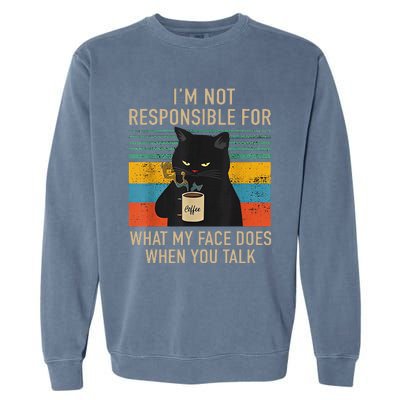 IM Not Responsible For What My Face Does When You Talk Cat Garment-Dyed Sweatshirt