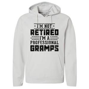 Im Not Retired Im A Professional Gramps Gift Funny Grandpa Performance Fleece Hoodie