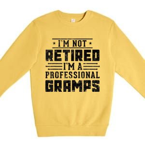 Im Not Retired Im A Professional Gramps Gift Funny Grandpa Premium Crewneck Sweatshirt