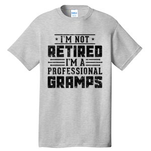 Im Not Retired Im A Professional Gramps Gift Funny Grandpa Tall T-Shirt