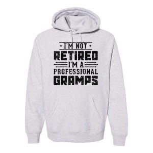 Im Not Retired Im A Professional Gramps Gift Funny Grandpa Premium Hoodie