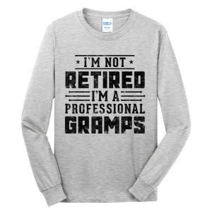 Im Not Retired Im A Professional Gramps Gift Funny Grandpa Tall Long Sleeve T-Shirt