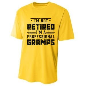 Im Not Retired Im A Professional Gramps Gift Funny Grandpa Performance Sprint T-Shirt