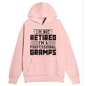 Im Not Retired Im A Professional Gramps Gift Funny Grandpa Urban Pullover Hoodie