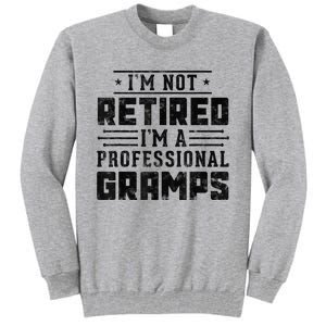 Im Not Retired Im A Professional Gramps Gift Funny Grandpa Tall Sweatshirt