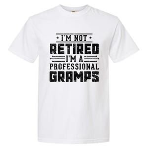 Im Not Retired Im A Professional Gramps Gift Funny Grandpa Garment-Dyed Heavyweight T-Shirt