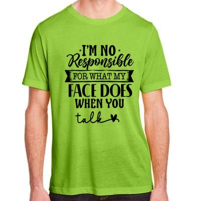 I'm Not Responsible For What My Face Does When You Talk Gift Adult ChromaSoft Performance T-Shirt