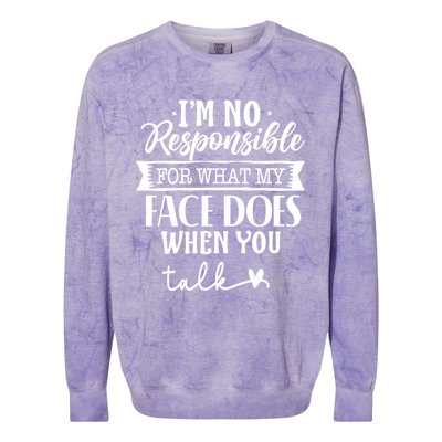 I'm Not Responsible For What My Face Does When You Talk Gift Colorblast Crewneck Sweatshirt