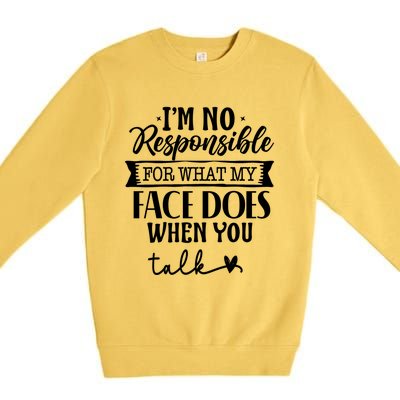 I'm Not Responsible For What My Face Does When You Talk Gift Premium Crewneck Sweatshirt