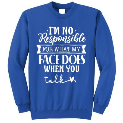 I'm Not Responsible For What My Face Does When You Talk Gift Sweatshirt