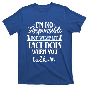 I'm Not Responsible For What My Face Does When You Talk Gift T-Shirt