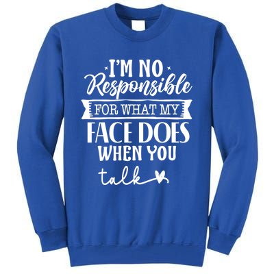 I'm Not Responsible For What My Face Does When You Talk Gift Tall Sweatshirt