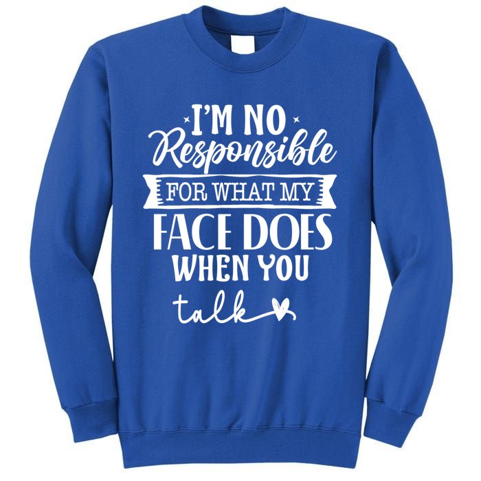 I'm Not Responsible For What My Face Does When You Talk Gift Tall Sweatshirt