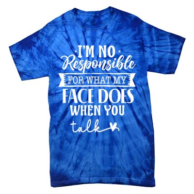 I'm Not Responsible For What My Face Does When You Talk Gift Tie-Dye T-Shirt