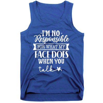 I'm Not Responsible For What My Face Does When You Talk Gift Tank Top