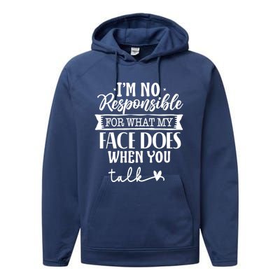 I'm Not Responsible For What My Face Does When You Talk Gift Performance Fleece Hoodie