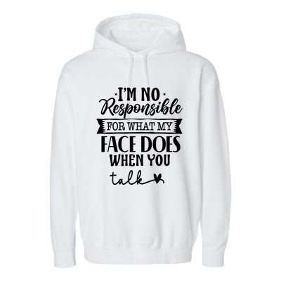 I'm Not Responsible For What My Face Does When You Talk Gift Garment-Dyed Fleece Hoodie