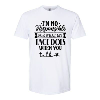 I'm Not Responsible For What My Face Does When You Talk Gift Softstyle CVC T-Shirt