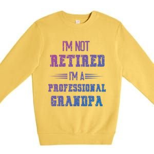 Im Not Retired Im Professional Fathers Day Retired Grandpa Gift Premium Crewneck Sweatshirt