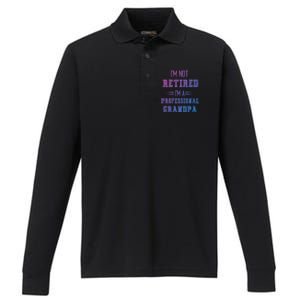 Im Not Retired Im Professional Fathers Day Retired Grandpa Gift Performance Long Sleeve Polo