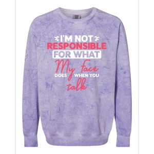 I'm Not Responsible For What My Face Does When You Talk Gift Colorblast Crewneck Sweatshirt