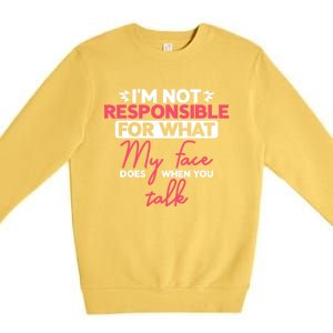 I'm Not Responsible For What My Face Does When You Talk Gift Premium Crewneck Sweatshirt