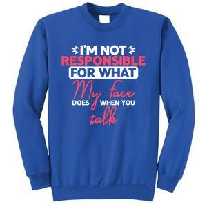 I'm Not Responsible For What My Face Does When You Talk Gift Sweatshirt